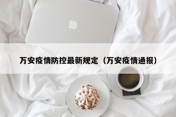 万安疫情防控最新规定（万安疫情通报）