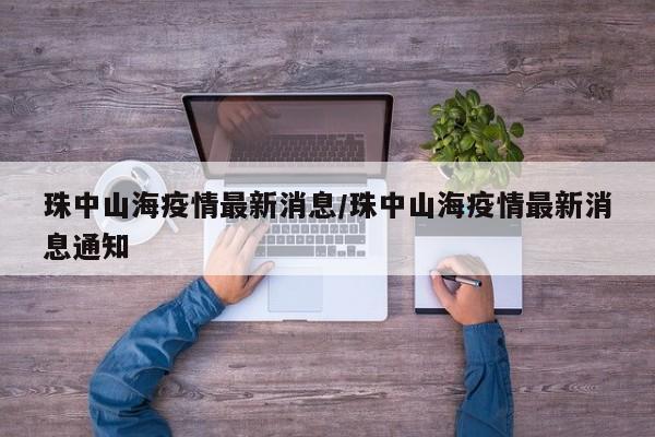珠中山海疫情最新消息/珠中山海疫情最新消息通知