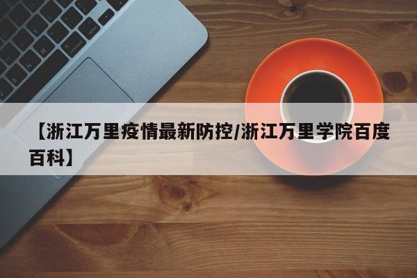 【浙江万里疫情最新防控/浙江万里学院百度百科】