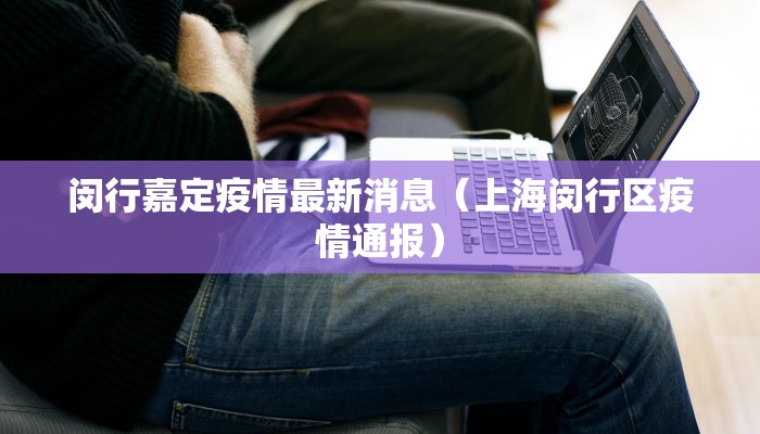 闵行嘉定疫情最新消息（上海闵行区疫情通报）