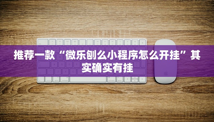 推荐一款“微乐刨么小程序怎么开挂”其实确实有挂