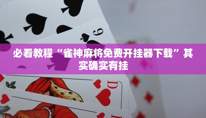 必看教程“雀神麻将免费开挂器下载”其实确实有挂