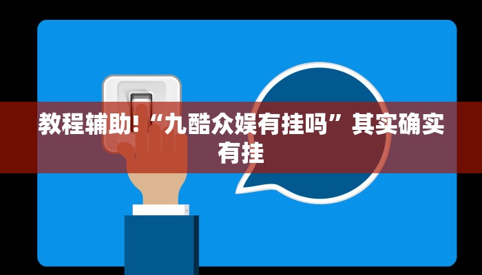 教程辅助!“九酷众娱有挂吗”其实确实有挂