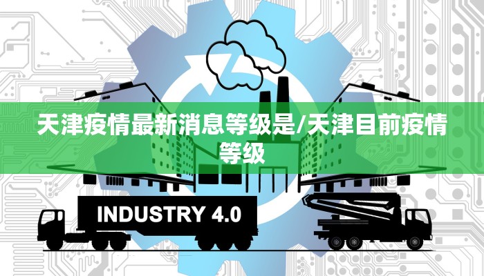 天津疫情最新消息等级是/天津目前疫情等级