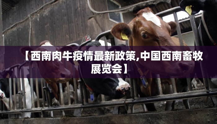 【西南肉牛疫情最新政策,中国西南畜牧展览会】