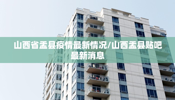 山西省盂县疫情最新情况/山西盂县贴吧最新消息