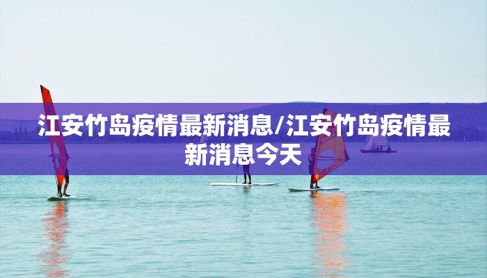 江安竹岛疫情最新消息/江安竹岛疫情最新消息今天