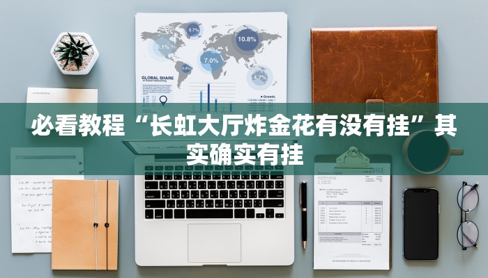 必看教程“长虹大厅炸金花有没有挂”其实确实有挂