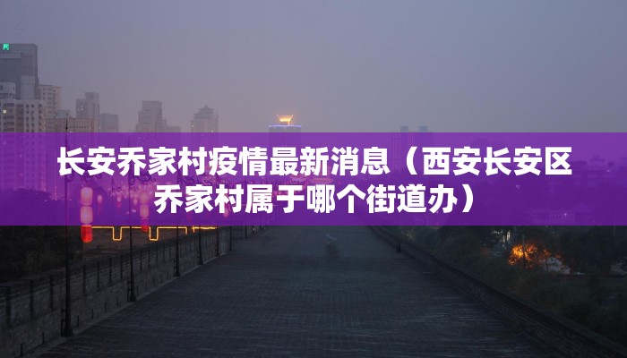 长安乔家村疫情最新消息（西安长安区乔家村属于哪个街道办）