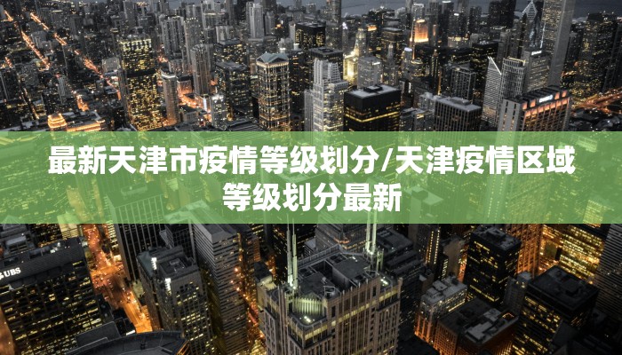 最新天津市疫情等级划分/天津疫情区域等级划分最新