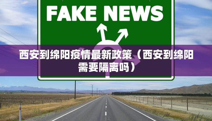 西安到绵阳疫情最新政策（西安到绵阳需要隔离吗）