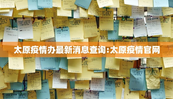 太原疫情办最新消息查询:太原疫情官网