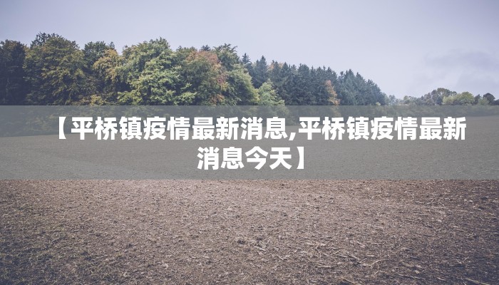 【平桥镇疫情最新消息,平桥镇疫情最新消息今天】