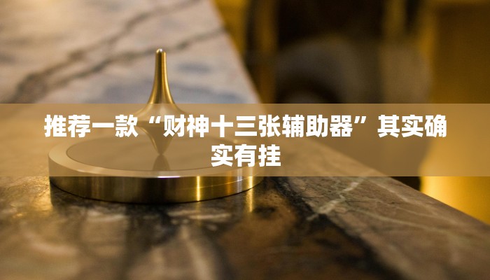 推荐一款“财神十三张辅助器”其实确实有挂