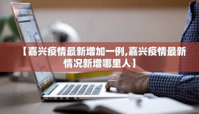 【嘉兴疫情最新增加一例,嘉兴疫情最新情况新增哪里人】