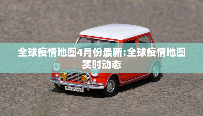 全球疫情地图4月份最新:全球疫情地图实时动态