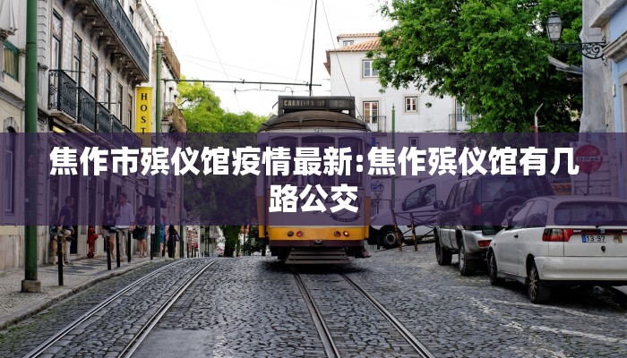 焦作市殡仪馆疫情最新:焦作殡仪馆有几路公交