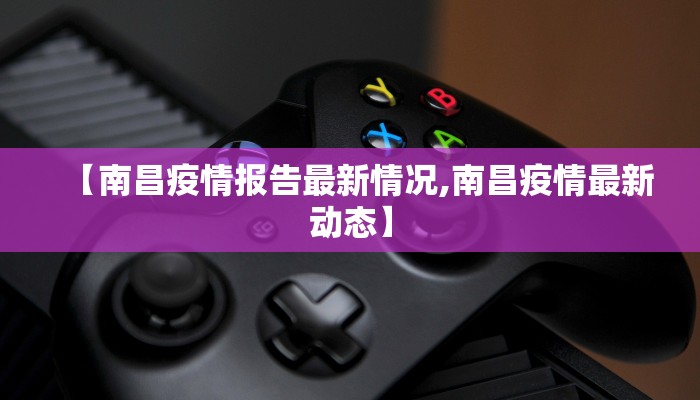 【南昌疫情报告最新情况,南昌疫情最新动态】