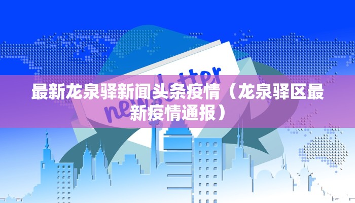 最新龙泉驿新闻头条疫情（龙泉驿区最新疫情通报）