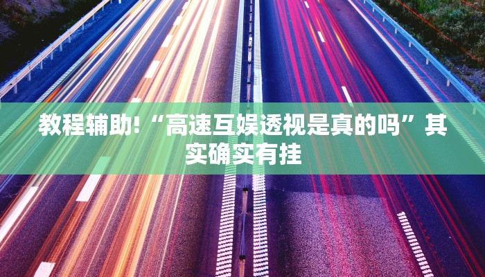 教程辅助!“高速互娱透视是真的吗”其实确实有挂