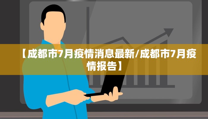 【成都市7月疫情消息最新/成都市7月疫情报告】