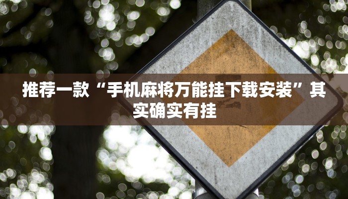推荐一款“手机麻将万能挂下载安装”其实确实有挂
