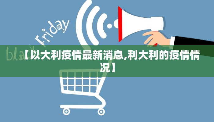 【以大利疫情最新消息,利大利的疫情情况】