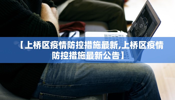 【上桥区疫情防控措施最新,上桥区疫情防控措施最新公告】