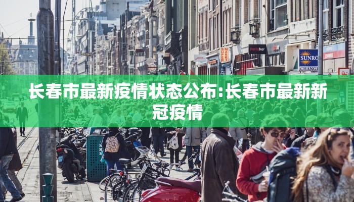 长春市最新疫情状态公布:长春市最新新冠疫情