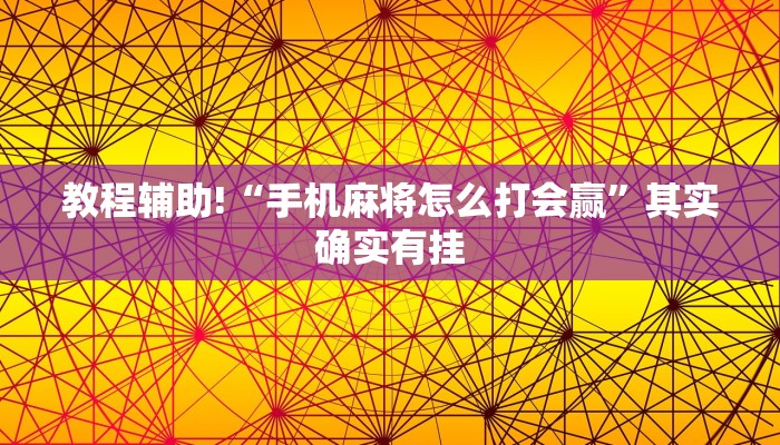 教程辅助!“手机麻将怎么打会赢”其实确实有挂