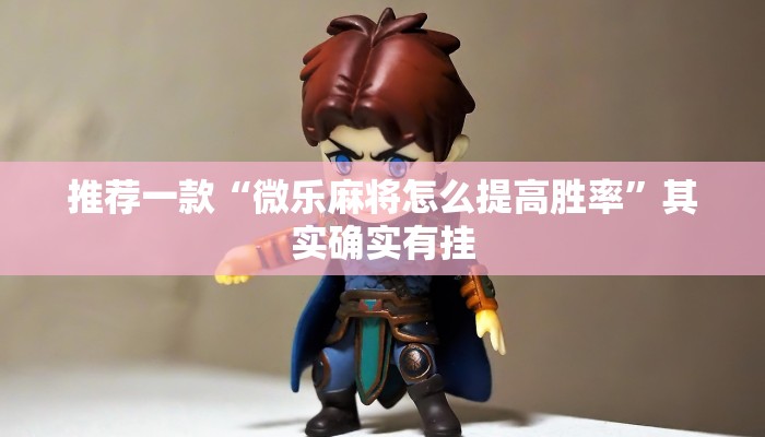 推荐一款“微乐麻将怎么提高胜率”其实确实有挂