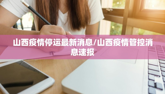 山西疫情停运最新消息/山西疫情管控消息速报