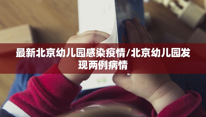 最新北京幼儿园感染疫情/北京幼儿园发现两例病情