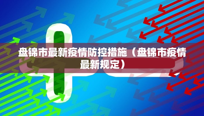 盘锦市最新疫情防控措施（盘锦市疫情最新规定）