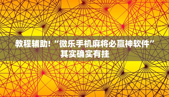 教程辅助!“微乐手机麻将必赢神软件”其实确实有挂