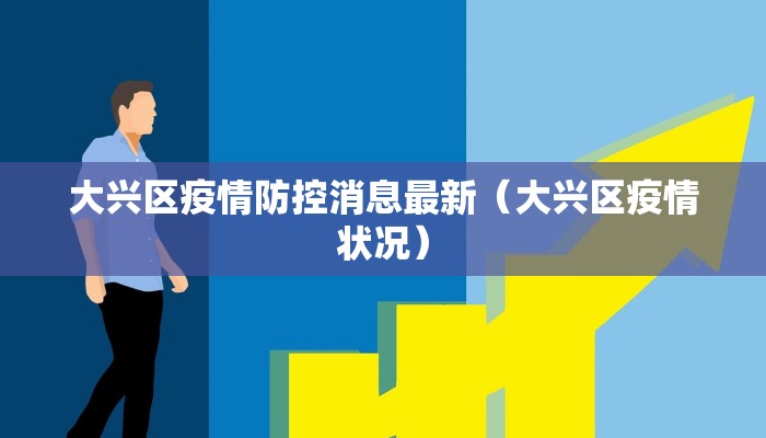 大兴区疫情防控消息最新（大兴区疫情状况）