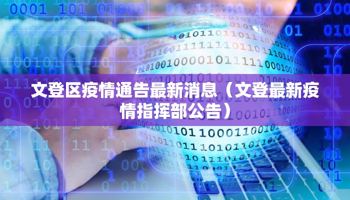 文登区疫情通告最新消息（文登最新疫情指挥部公告）