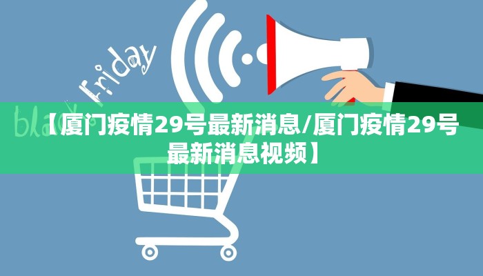 【厦门疫情29号最新消息/厦门疫情29号最新消息视频】