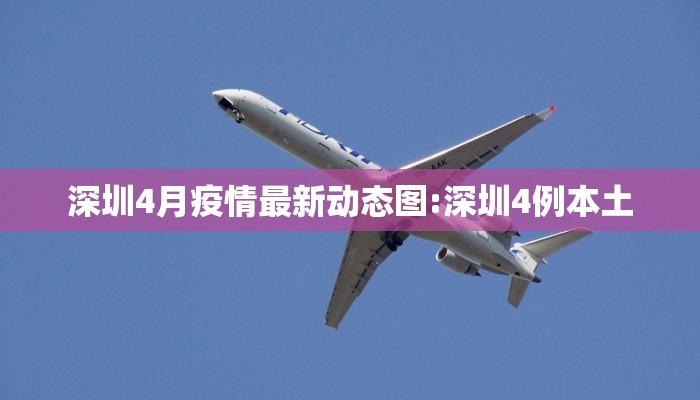 深圳4月疫情最新动态图:深圳4例本土