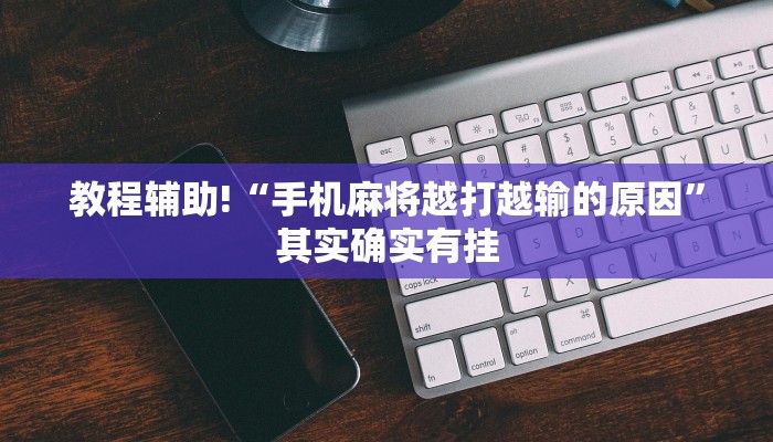 教程辅助!“手机麻将越打越输的原因”其实确实有挂