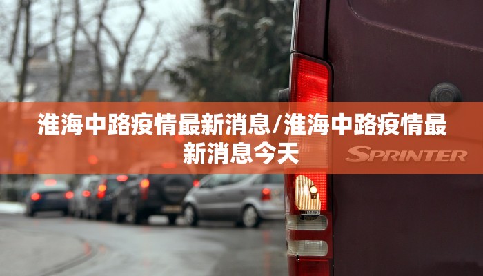 淮海中路疫情最新消息/淮海中路疫情最新消息今天