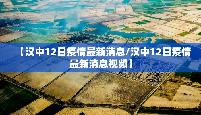 【汉中12日疫情最新消息/汉中12日疫情最新消息视频】