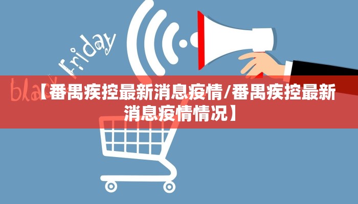 【番禺疾控最新消息疫情/番禺疾控最新消息疫情情况】
