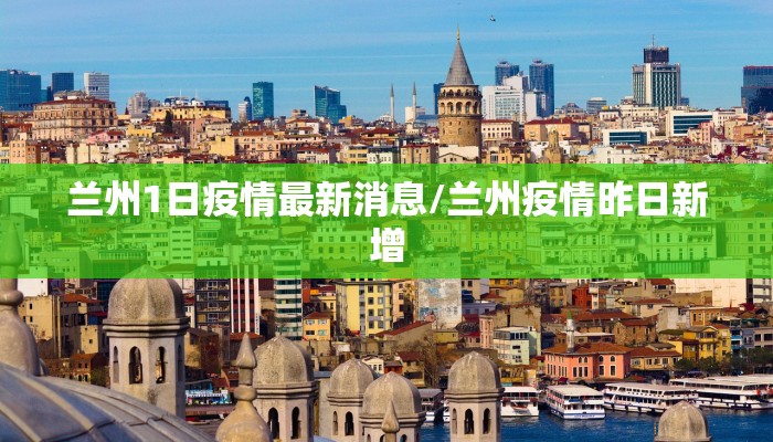 兰州1日疫情最新消息/兰州疫情昨日新增