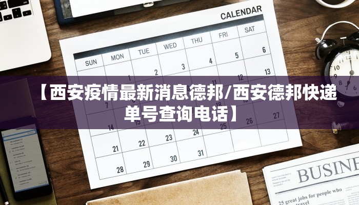 【西安疫情最新消息德邦/西安德邦快递单号查询电话】