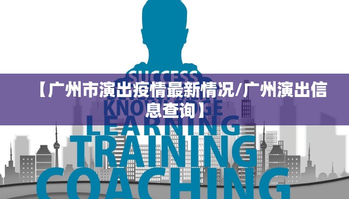 【广州市演出疫情最新情况/广州演出信息查询】