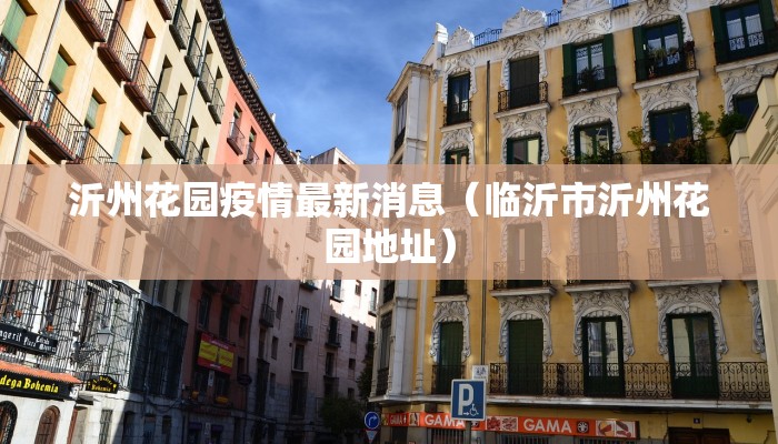 沂州花园疫情最新消息（临沂市沂州花园地址）