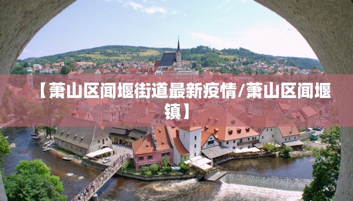 【萧山区闻堰街道最新疫情/萧山区闻堰镇】
