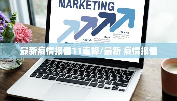 最新疫情报告11连降/最新 疫情报告