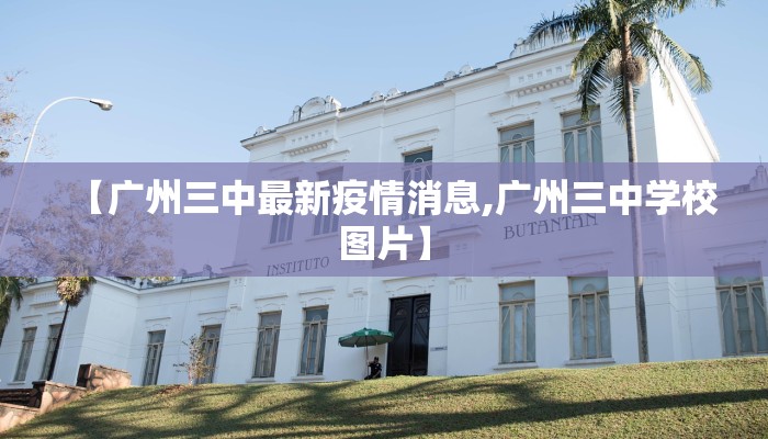 【广州三中最新疫情消息,广州三中学校图片】